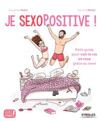 JE SEXOPOSITIVE ! - PETIT GUIDE POUR VOIR LA VIE EN ROSE GRACE AU SEXE.