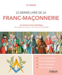 LE GRAND LIVRE DE LA FRANC-MACONNERIE - UN PANORAMA CHRONO-THEMATIQUE, DES ORIGINES A NOS JOURS, EN