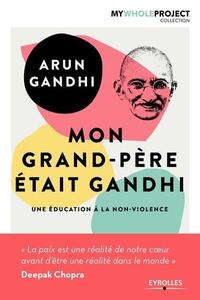 MON GRAND-PERE ETAIT GANDHI - UNE EDUCATION A LA NON-VIOLENCE.