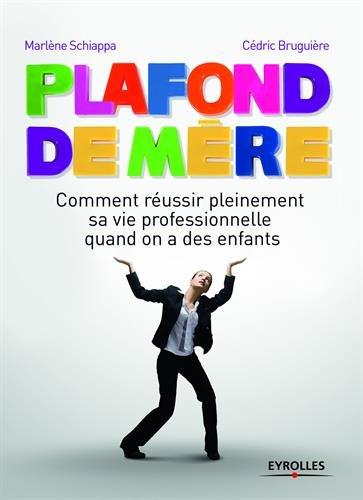PLAFOND DE MERE - COMMENT LA MATERNITE FREINE LA CARRIERE DES FEMMES.