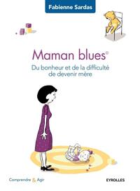MAMAN BLUES - DU BONHEUR ET DE LA DIFFICULTE DE DEVENIR MERE.