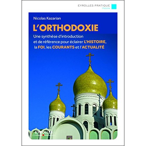 L'ORTHODOXIE - UNE INTRODUCTION DE REFERENCE A L'HISTOIRE, A LA FOI, AUX RITES ET A LA SPIRITUALITE