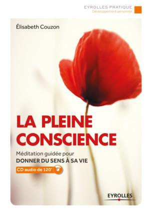 LA PLEINE CONSCIENCE - MEDITATION GUIDEE POUR DONNER DU SENS A SA VIE. CD AUDIO 120'