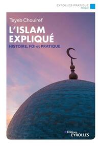 L'ISLAM EXPLIQUE - HISTOIRE, FOI ET PRATIQUE