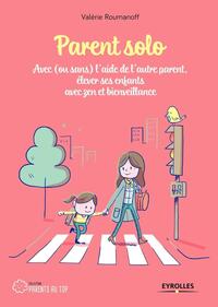 PARENT SOLO - AVEC (OU SANS) L'AIDE DE L'AUTRE PARENT, ELEVER SES ENFANTS AVEC ZEN ET BIENVEILLANCE