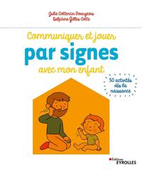 COMMUNIQUER ET JOUER PAR SIGNES AVEC MON ENFANT - 50 ACTIVITES DES LA NAISSANCE