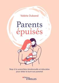 PARENTS EPUISES - STOP A LA SURENCHERE EMOTIONNELLE ET EDUCATIVE POUR EVITER LE BURNOUT PARENTAL