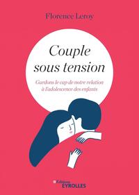 COUPLE SOUS TENSION - GARDONS LE CAP DE NOTRE RELATION A L'ADOLESCENCE DES ENFANTS