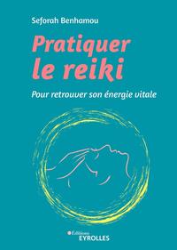 PRATIQUER LE REIKI - POUR RETROUVER SON ENERGIE VITALE