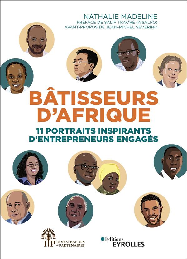 BATISSEURS D'AFRIQUE - 11 PORTRAITS INSPIRANTS D'ENTREPRENEURS ENGAGES. PREFACE DE SALIF TRAORE (A'S
