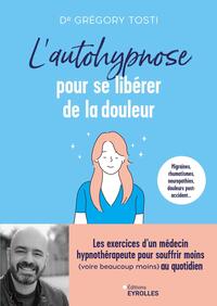 L'AUTOHYPNOSE POUR SE LIBERER DE LA DOULEUR - LES EXERCICES D'UN MEDECIN HYPNOTHERAPEUTE POUR SOUFFR