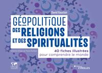 GEOPOLITIQUE DES RELIGIONS ET DES SPIRITUALITES - 40 FICHES ILLUSTREES POUR COMPRENDRE LE MONDE. COL