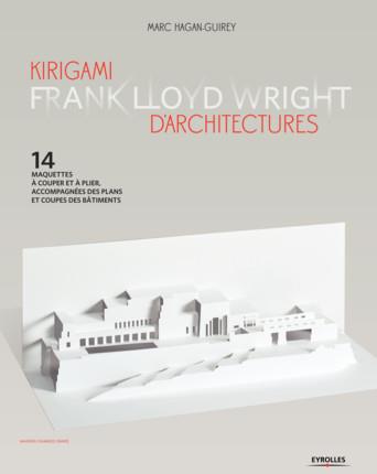 KIRIGAMI D'ARCHITECTURES  - FRANK LLOYD WRIGHT - 14 MAQUETTES A COUPER ET A PLIER, ACCOMPAGNEES DES