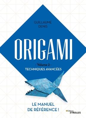 ORIGAMI VOLUME 2 TECHNIQUES AVANCEES - LE MANUEL DE REFERENCE