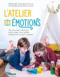 L'ATELIER DES EMOTIONS - 35 ACTIVITES CREATIVES POUR AIDER MON ENFANT A EXPRIMER CE QU'IL RESSENT