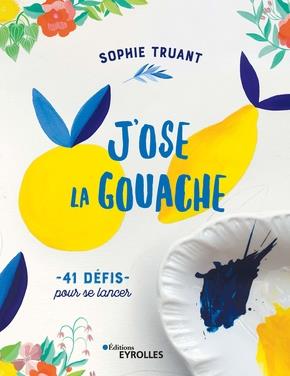 J'OSE LA GOUACHE - 41 DEFIS POUR SE LANCER