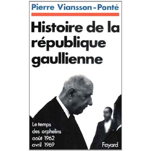 HISTOIRE DE LA REPUBLIQUE GAULLIENNE - LE TEMPS DES ORPHELINS (AOUT 1962-AVRIL 1969)