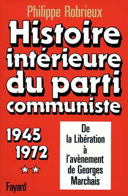 HISTOIRE INTERIEURE DU PARTI COMMUNISTE - DE LA LIBERATION A L'AVENEMENT DE GEORGES MARCHAIS (1945-1