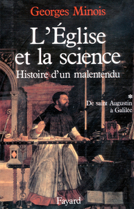 L'EGLISE ET LA SCIENCE - HISTOIRE D'UN MALENTENDU. DE SAINT AUGUSTIN A GALILEE