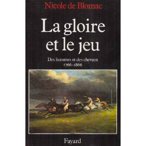 LA GLOIRE ET LE JEU - DES HOMMES ET DES CHEVAUX (1766-1866)