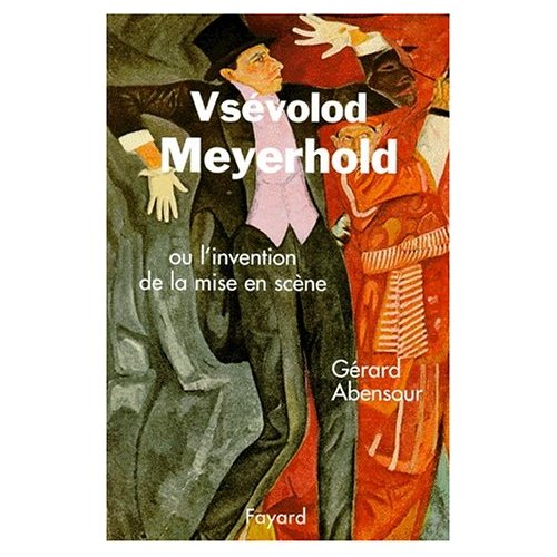 VSEVOLOD MEYERHOLD - OU L'INVENTION DE LA MISE EN SCENE