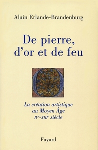 DE PIERRE, D'OR ET DE FEU - LA CREATION ARTISTIQUE AU MOYEN AGE IV-XIIIE SIECLE