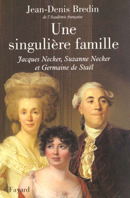 UNE SINGULIERE FAMILLE - JACQUES NECKER, SUZANNE NECKER ET GERMAINE DE STAEL