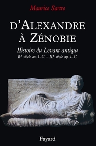 D'ALEXANDRE A ZENOBIE - HISTOIRE DU LEVANT ANTIQUE (IVE SIECLE AV. J.-C. - IIIE SIECLE AP. J.-C.