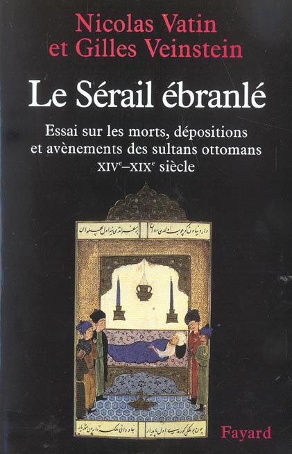 Le serail ebranle - essai sur les morts, depositions et avenements des sultans ottomans (xive-xixe s