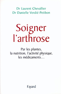 SOIGNER L'ARTHROSE - PAR LES PLANTES, LA NUTRITION, L'ACTIVITE PHYSIQUE, LES MEDICAMENTS...