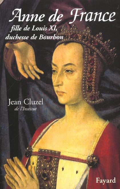 ANNE DE FRANCE - FILLE DE LOUIS XI, DUCHESSE DE BOURBON