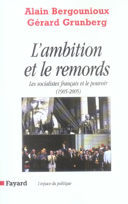 L AMBITION ET LE REMORDS - LES SOCIALISTES FRANCAIS ET LE POUVOIR <BR> (1905-2005)