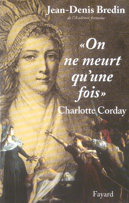"ON NE MEURT QU'UNE FOIS" - CHARLOTTE CORDAY