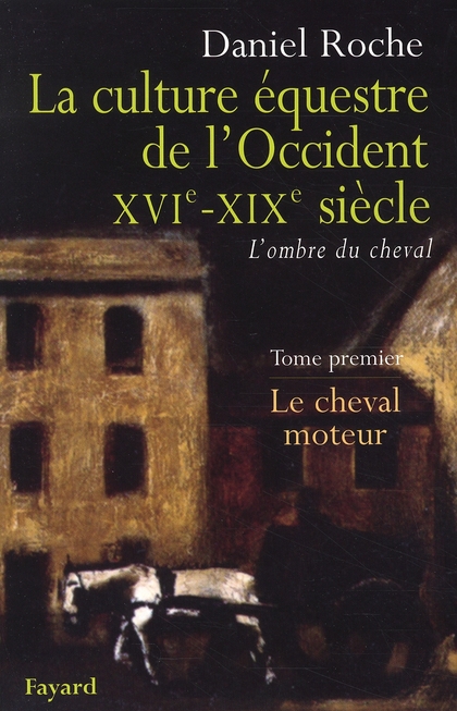 LA CULTURE EQUESTRE DE L'OCCIDENT XVIE-XIXE SIECLE - LE CHEVAL MOTEUR