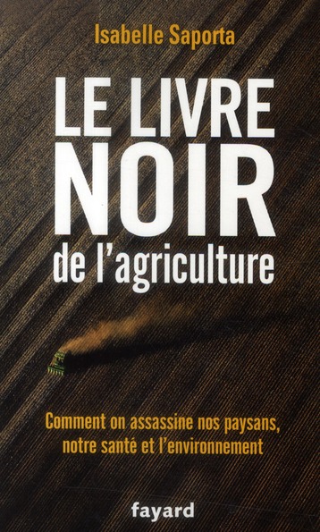 LE LIVRE NOIR DE L'AGRICULTURE - COMMENT ON ASSASSINE NOS PAYSANS, NOTRE SANTE ET L'ENVIRONNEMENT