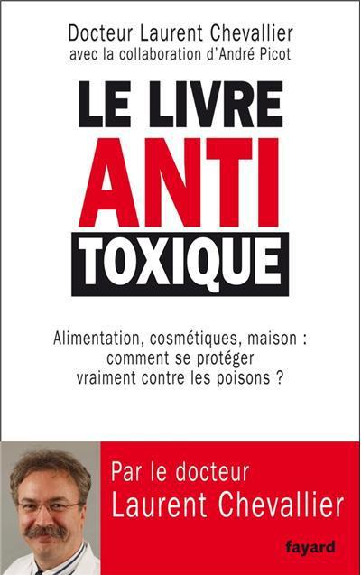 LE LIVRE ANTI TOXIQUE - ALIMENTATION, COSMETIQUES, MAISON... : LE GUIDE COMPLET POUR EN FINIR AVEC L