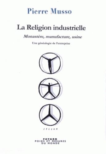 La religion industrielle - monastere, manufacture, usine. une genealogie de l'entreprise