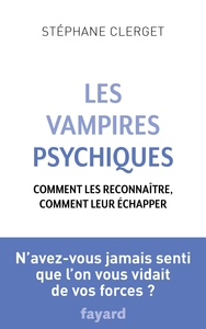 LES VAMPIRES PSYCHIQUES - COMMENT LES RECONNAITRE, COMMENT LEUR ECHAPPER
