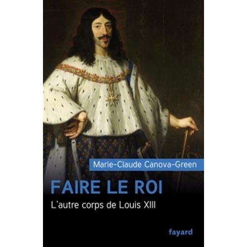 FAIRE LE ROI - L'AUTRE CORPS DE LOUIS XIII