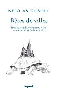 BETES DE VILLES - PETIT TRAITE D'HISTOIRES NATURELLES AU COEUR DES CITES DU MONDE