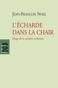 L'ECHARDE DANS LA CHAIR - ELOGE DE LA SAINTETE ORDINAIRE