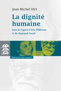 LA DIGNITE HUMAINE - SOUS LE REGARD D'ETTY HILLESUM ET DE SIGMUND FREUD