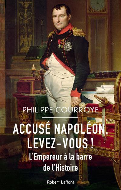 ACCUSE NAPOLEON, LEVEZ-VOUS ! - L'EMPEREUR A LA BARRE DE L'HISTOIRE