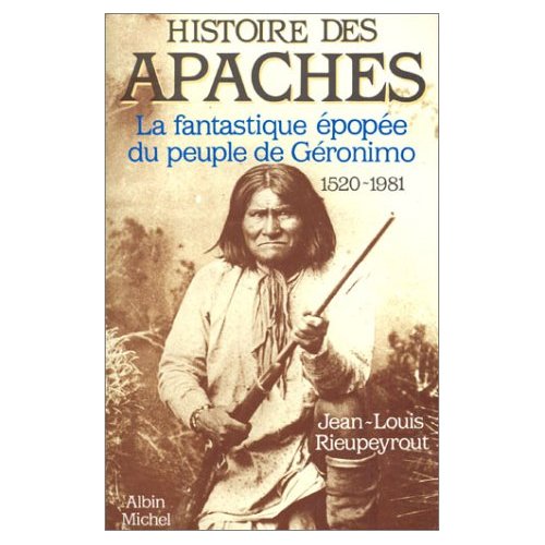 HISTOIRE DES APACHES - LA FANTASTIQUE EPOPEE DU PEUPLE DE GERONIMO, 1520-1981