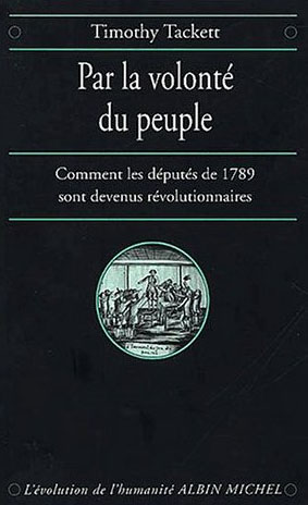 PAR LA VOLONTE DU PEUPLE - COMMENT LES DEPUTES DE 1789 SONT DEVENUS REVOLUTIONNAIRES