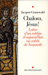 CHALOM, JESUS ! - LETTRE D'UN RABBIN D'AUJOURD'HUI AU RABBI DE NAZARETH