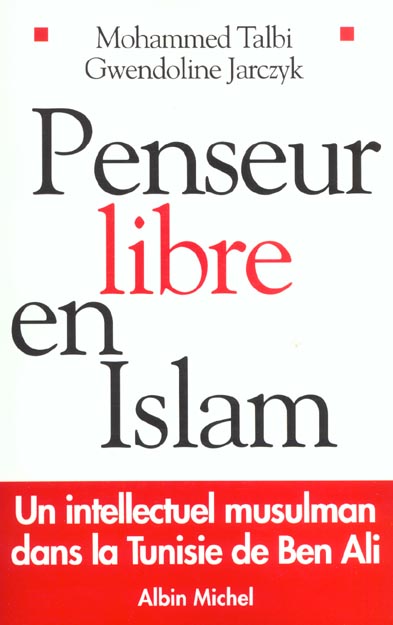 PENSEUR LIBRE EN ISLAM - UN INTELLECTUEL MUSULMAN DANS LA TUNISIE DE BEN ALI