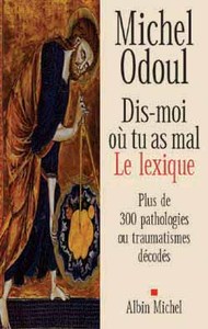 DIS-MOI OU TU AS MAL. LE LEXIQUE - PLUS DE 300PATHOLOGIES OU TRAUMATISMES DECODES