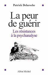LA PEUR DE GUERIR - LES RESISTANCES A LA PSYCHANALYSE