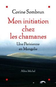 MON INITIATION CHEZ LES CHAMANES - UNE PARISIENNE EN MONGOLIE